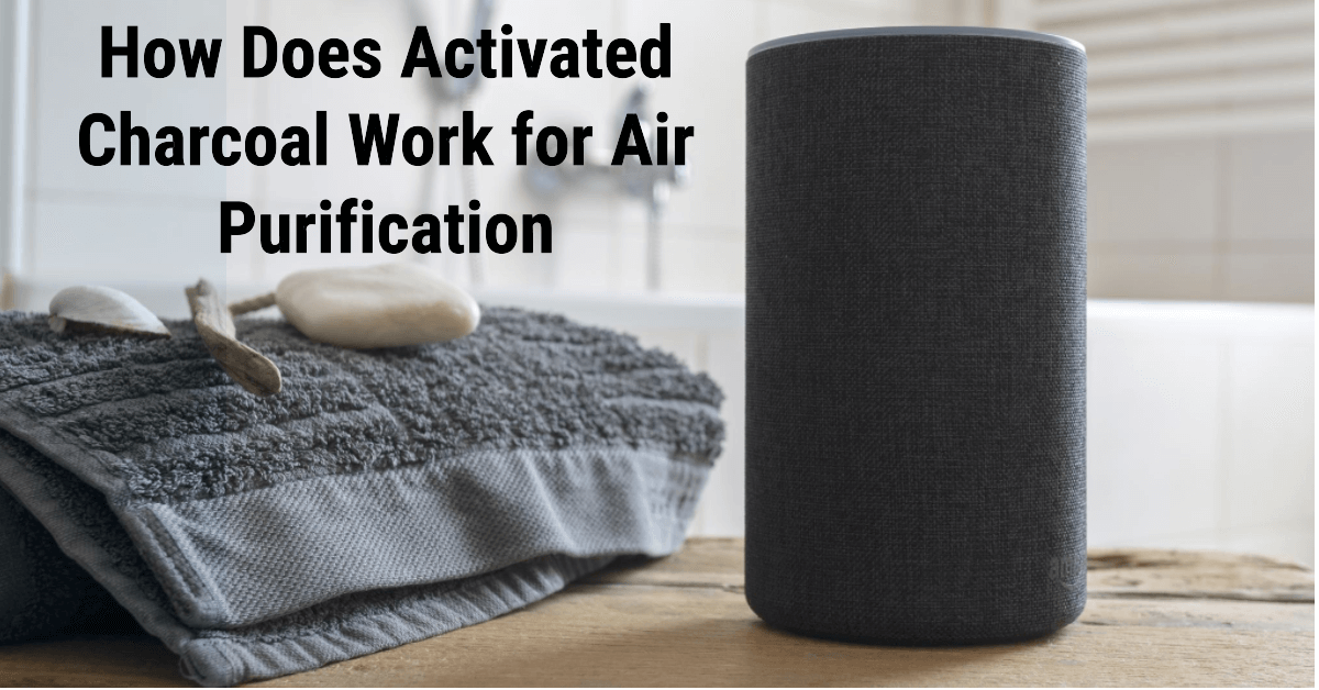 How Does Activated Charcoal Work for Air Purification